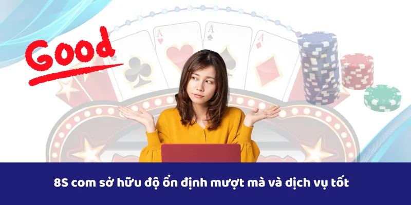 8S com sở hữu độ ổn định mượt mà và dịch vụ tốt