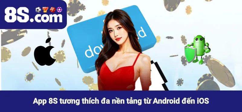 App 8S tương thích đa nền tảng từ Android đến iOS