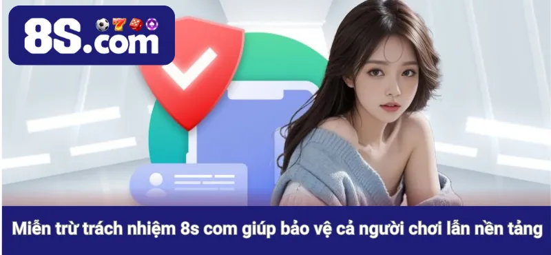 Miễn trừ trách nhiệm 8s com giúp bảo vệ cả người chơi lẫn nền tảng