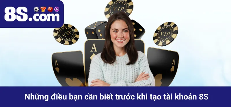 Những điều bạn cần biết trước khi tạo tài khoản 8S