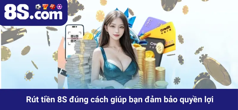 Rút tiền 8S đúng cách giúp bạn đảm bảo quyền lợi
