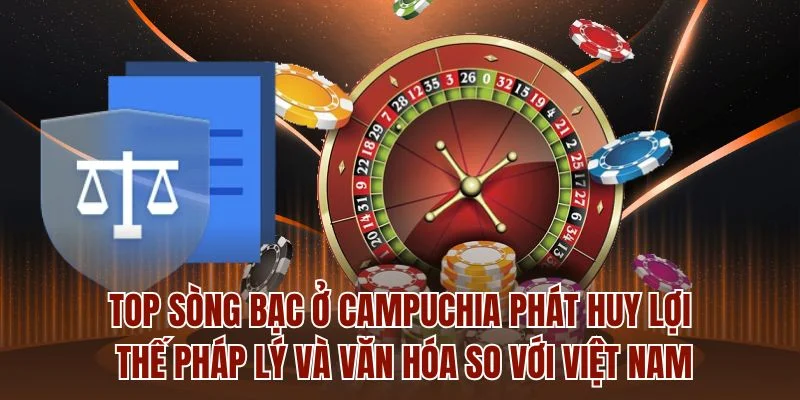 Top sòng bạc ở Campuchia phát huy lợi thế pháp lý 