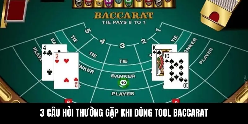 3 câu hỏi thường gặp khi dùng tool Baccarat