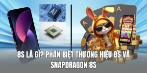 8s là gì? phân biệt thương hiệu 8s và chip snapdragon 8s