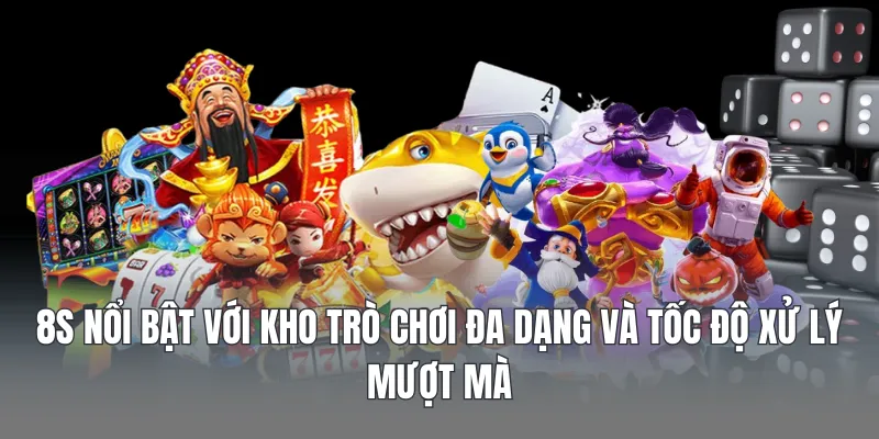 8S nổi bật với kho trò chơi đa dạng và tốc độ xử lý mượt mà