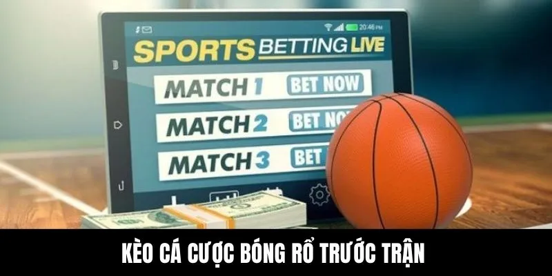 Kèo cá cược bóng rổ trước trận 