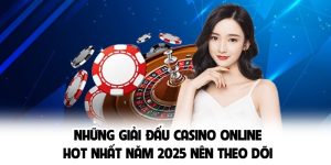 Những Giải Đấu Casino Online Hot Nhất Năm 2025 Nên Theo Dõi