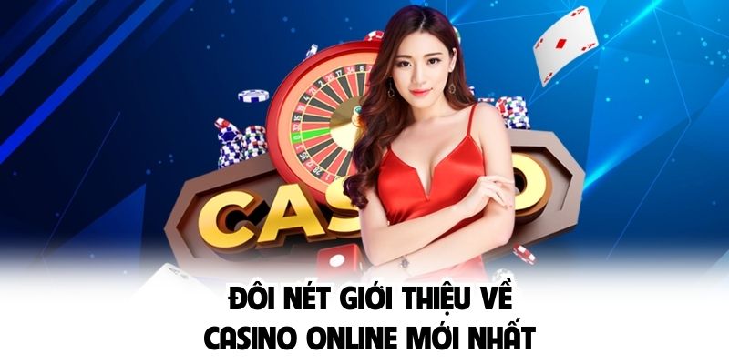 Đôi nét giới thiệu về Casino Online mới nhất