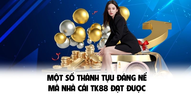 Một số thành tựu đáng nể mà nhà cái TK88 đạt được