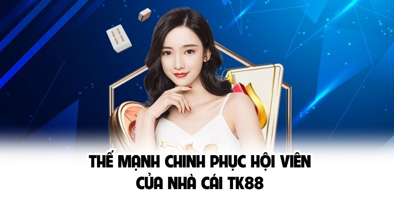 Thế mạnh chinh phục hội viên của nhà cái TK88