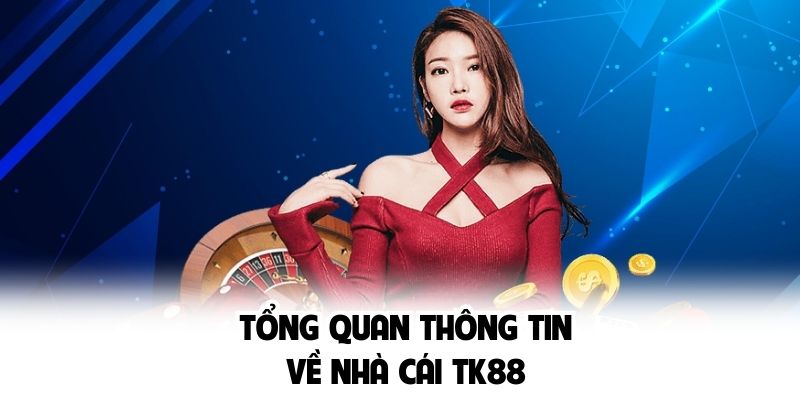 Tổng quan thông tin về nhà cái TK88