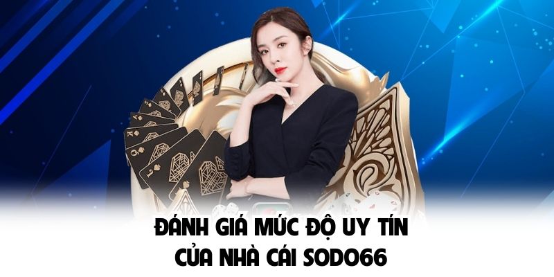 Đánh giá mức độ uy tín của nhà cái SODO66